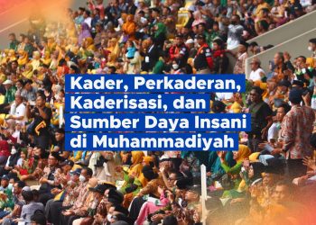 Kader, Perkaderan, Kaderisasi, dan Sumber Daya Insani di Muhammadiyah #1