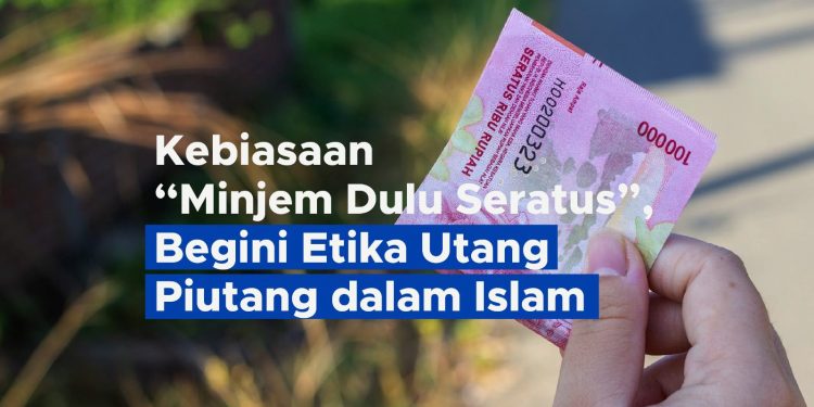 Kebiasaan “Minjem Dulu Seratus”, Begini Etika Utang Piutang dalam Islam