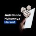 Judi Online Hukumnya Haram!