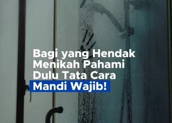 Bagi yang Hendak Menikah Pahami Dulu Tata Cara Mandi Wajib!