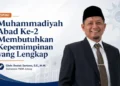 Muhammadiyah Abad Ke-2 Membutuhkan Kepemimpinan yang Lebih Lengkap